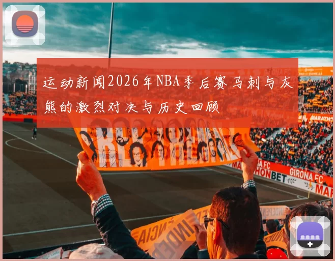 运动新闻2026年NBA季后赛马刺与灰熊的激烈对决与历史回顾