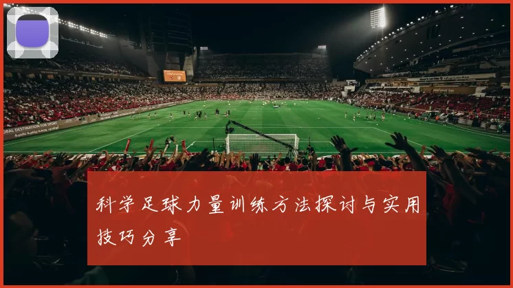 科学足球力量训练方法探讨与实用技巧分享